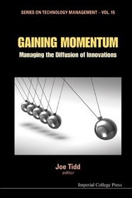 Gaining Momentum: Managing the Diffusion of Innovations (Series on Technology Management - Vol. 15 )