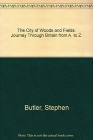 City of Woods and Fields: A Journey Through Britain from A to Z