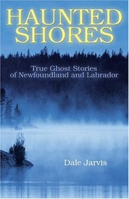 Haunted Shores: True Ghost Stories of Newfoundland and Labrador