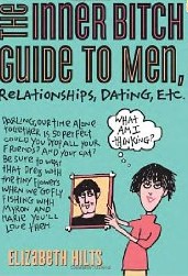 The Inner Bitch Guide to Men, Relationships, Dating, etc.