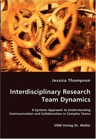 Interdisciplinary Research Team Dynamics - A Systems Approach to Understanding Communication and Collaboration in Complex Teams