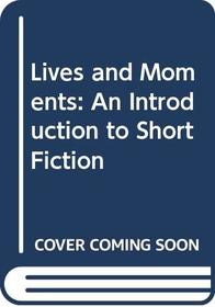 Lives and Moments: An Introduction to Short Fiction