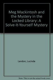 Meg Mackintosh and the Mystery in the Locked Library: A Solve-It-Yourself Mystery (Landon, Lucinda. Solve-It-Yourself Mystery, 5.)