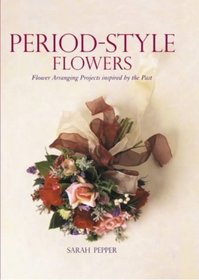Period-Style Flowers - Flower Arranging Projects inspired by the Past