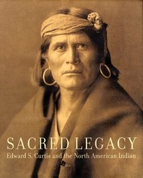 Sacred Legacy : Edward S Curtis And The North American Indian