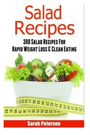 Salads:  300 Salad Recipes For Rapid Weight Loss & Clean Eating