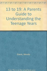 13 to 19: A Parents Guide to Understanding the Teenage Years