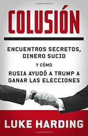 Colusin: Encuentros secretos, dinero sucio y cmo rusia ayud a Trump a ganar las elecciones (Spanish Edition)