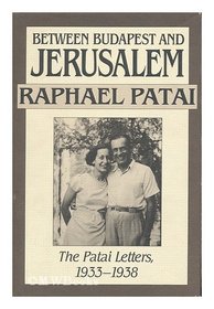 Between Budapest and Jerusalem: The Patai Letters, 1933-1938 (Between Budapest  Jerusalem)
