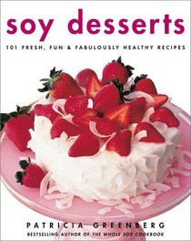 Soy Desserts: 101 Fresh, Fun  Fabulously Healthy Recipes