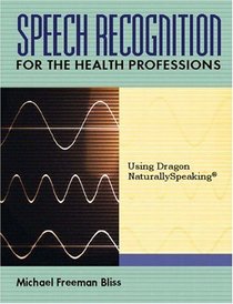 Speech Recognition for the Health Professions : Using Dragon Naturally Speaking