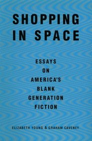 Shopping in Space: Essays on America's Blank Generation Fiction