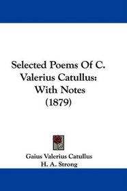 Selected Poems Of C. Valerius Catullus: With Notes (1879)