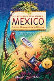 Live Better South of the Border in Mexico: Practical Advice for Living and Working (Live Better South of the Border in Mexico)