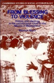 From Blessing to Violence : History and Ideology in the Circumcision Ritual of the Merina (Cambridge Studies in Social and Cultural Anthropology)