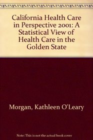 California Health Care in Perspective 2001: A Statistical View of Health Care in the Golden State