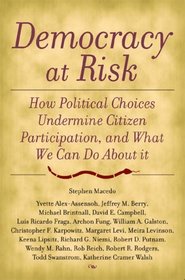 Democracy At Risk: How Political Choices Undermine Citizen Participation And What We Can Do About It