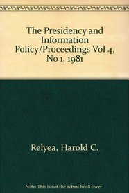 The Presidency and Information Policy/Proceedings Vol 4, No 1, 1981