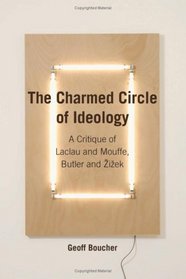 The Charmed Circle of Ideology: A Critique of Laclau and Mouffe, Butler and Zizek (Anamnesis)