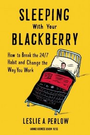 Sleeping with your Blackberry: How to Break the 24/7 Habit and Change the Way You Work