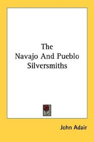 The Navajo And Pueblo Silversmiths