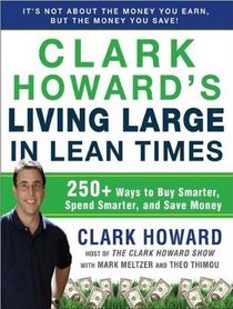 Clark Howard's Living Large in Lean Times: 250+ Ways to Buy Smarter, Spend Smarter, and Save Money