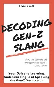 Decoding Gen-Z Slang: Your Guide to Learning, Understanding, and Speaking the Gen-Z Vernacular