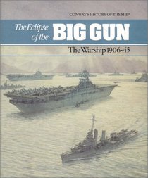 The Eclipse of the Big Gun: The Warship, 1906-45 (Conway's History of the Ship)