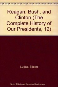 Reagan, Bush, and Clinton (The Complete History of Our Presidents, 12)