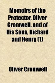 Memoirs of the Protector, Oliver Cromwell, and of His Sons, Richard and Henry (1)