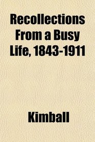 Recollections From a Busy Life, 1843-1911