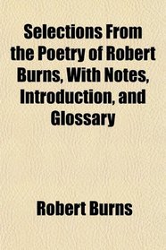 Selections From the Poetry of Robert Burns, With Notes, Introduction, and Glossary