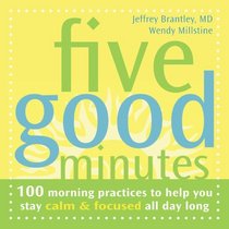 Five Good Minutes: 100 Morning Practices To Help You Stay Calm & Focused All Day Long