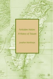 Forbidden Nation: A History of Taiwan