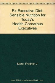 Rx Executive Diet: Sensible Nutrition for Today's Health-Conscious Executives