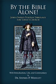 By the Bible Alone! John Owen's Puritan Theology for Today's Church