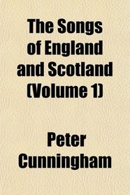 The Songs of England and Scotland (Volume 1)