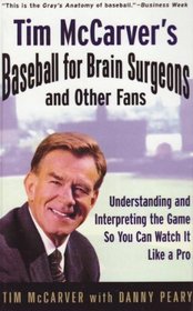 Tim Mccarver's Baseball for Brain Surgeons and Other Fans: Understanding and Interpreting the Game So You Can Watch It Like a Pro