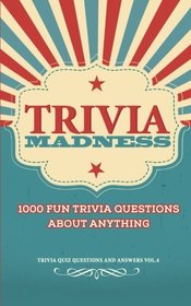 Trivia Madness Volume 4: 1000 Fun Trivia Questions (Trivia Quiz Questions and Answers)