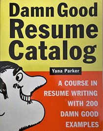 Damn Good Resume Catalog (Damn Good Resume Catalog A Course in Resume Writing with 200 Damn Good Examples)
