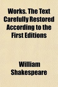 Works. The Text Carefully Restored According to the First Editions