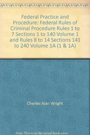 Federal Practice and Procedure: Federal Rules of Criminal Procedure Rules 1 to 7