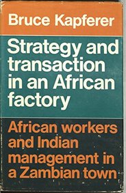 Strategy and Transaction in an African Factory: African Workers and Indian Management in a Zambian Town