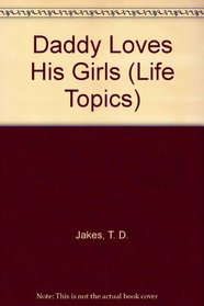 Daddy Loves His Girls: Sequel to Woman Thou Art Loosed! (Life Topics Bible Study Series)