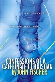 Confessions of a Caffeinated Christian: Wide-Awake and Not Alone (Fischer, John)