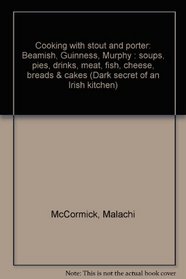 Cooking with stout and porter: Beamish, Guinness, Murphy : soups, pies, drinks, meat, fish, cheese, breads  cakes (Dark secret of an Irish kitchen)