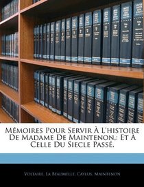 Mmoires Pour Servir  L'histoire De Madame De Maintenon,: Et  Celle Du Siecle Pass, (French Edition)