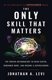 The Only Skill that Matters: The Proven Methodology to Read Faster, Remember More, and Become a SuperLearner