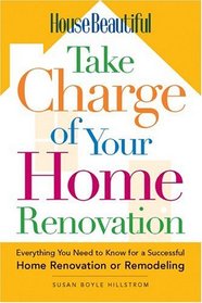 House Beautiful Take Charge of Your Home Renovation: Everything You Need to Know for a Successful Home Renovation or Remodeling (House Beautiful)