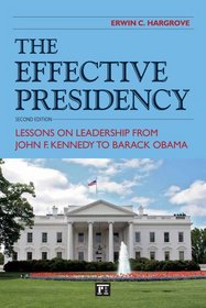 The Effective Presidency: Lessons on Leadership from John F. Kennedy to Barack Obama